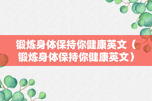 锻炼身体保持你健康英文（锻炼身体保持你健康英文）