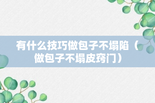 有什么技巧做包子不塌陷（做包子不塌皮窍门）