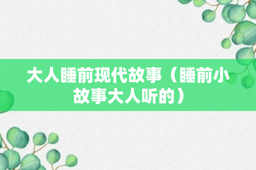 大人睡前现代故事（睡前小故事大人听的）