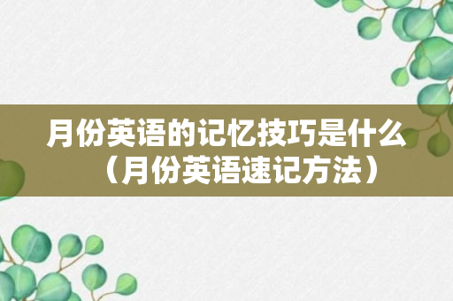 月份英语的记忆技巧是什么（月份英语速记方法）