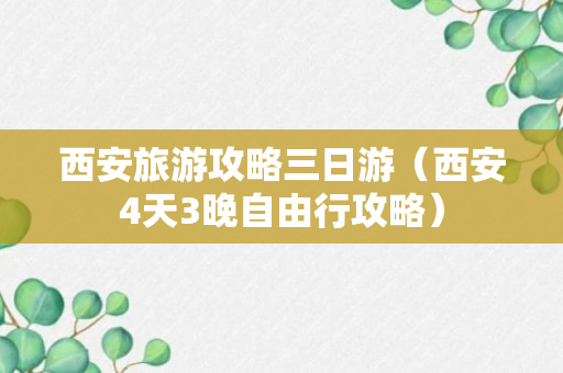 西安旅游攻略三日游（西安4天3晚自由行攻略）