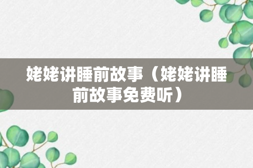 姥姥讲睡前故事（姥姥讲睡前故事免费听）