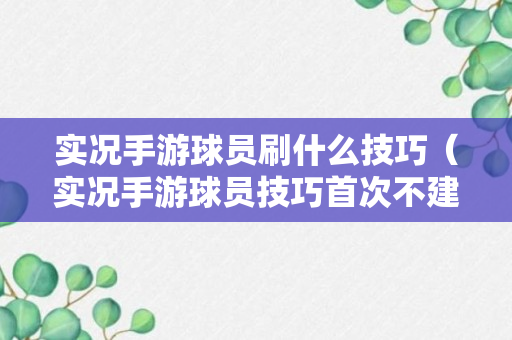 实况手游球员刷什么技巧（实况手游球员技巧首次不建议使用）