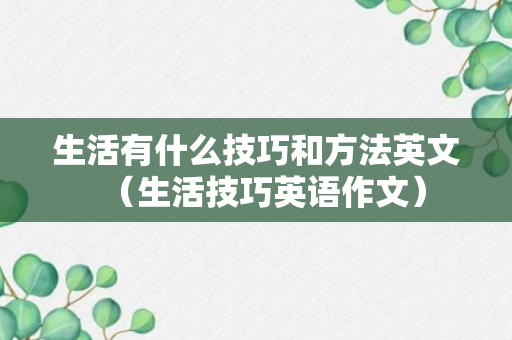 生活有什么技巧和方法英文（生活技巧英语作文）