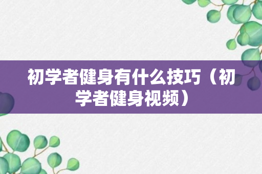 初学者健身有什么技巧（初学者健身视频）