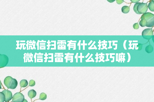 玩微信扫雷有什么技巧（玩微信扫雷有什么技巧嘛）