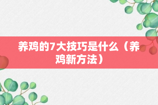 养鸡的7大技巧是什么（养鸡新方法）