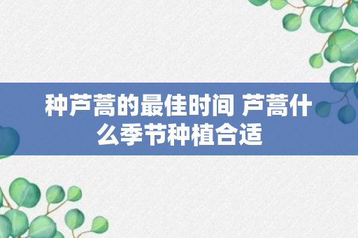 种芦蒿的最佳时间 芦蒿什么季节种植合适