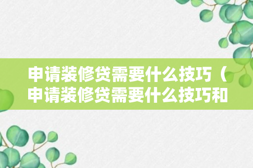 申请装修贷需要什么技巧（申请装修贷需要什么技巧和手续）