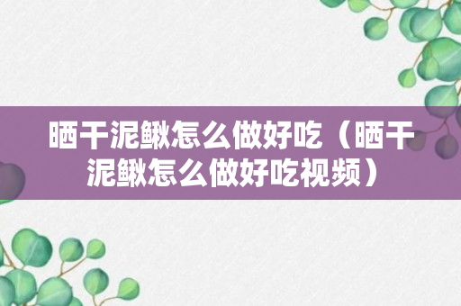 晒干泥鳅怎么做好吃（晒干泥鳅怎么做好吃视频）