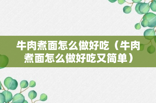 牛肉煮面怎么做好吃（牛肉煮面怎么做好吃又简单）