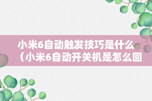 小米6自动触发技巧是什么（小米6自动开关机是怎么回事）