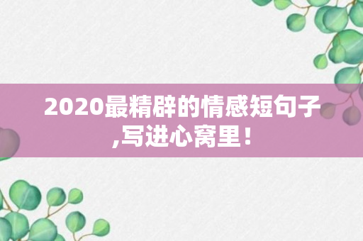 2020最精辟的情感短句子,写进心窝里！