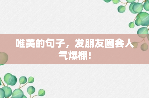 唯美的句子，发朋友圈会人气爆棚!