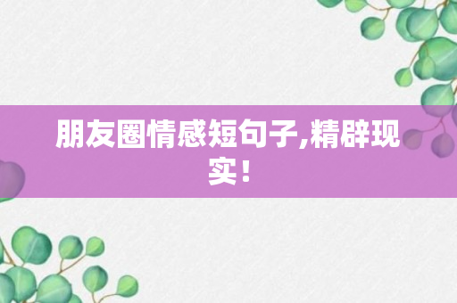 朋友圈情感短句子,精辟现实！