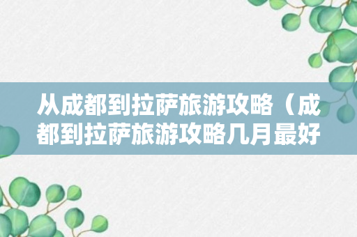 从成都到拉萨旅游攻略（成都到拉萨旅游攻略几月最好）