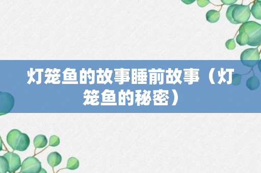 灯笼鱼的故事睡前故事（灯笼鱼的秘密）