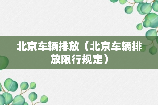 北京车辆排放（北京车辆排放限行规定）