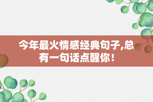 今年最火情感经典句子,总有一句话点醒你！