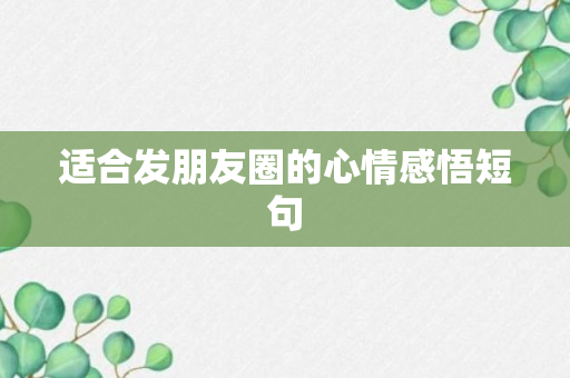 适合发朋友圈的心情感悟短句