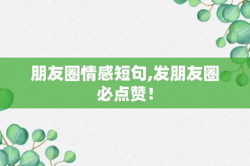 朋友圈情感短句,发朋友圈必点赞！