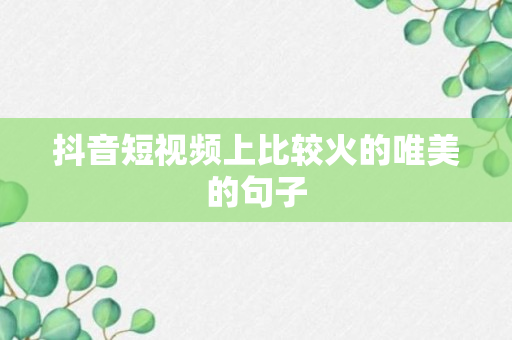 抖音短视频上比较火的唯美的句子