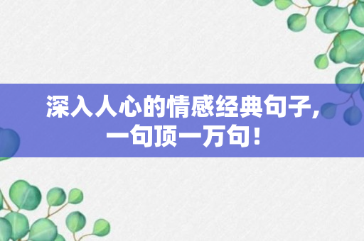 深入人心的情感经典句子,一句顶一万句！