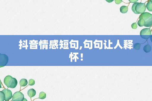 抖音情感短句,句句让人释怀！