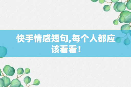 快手情感短句,每个人都应该看看！