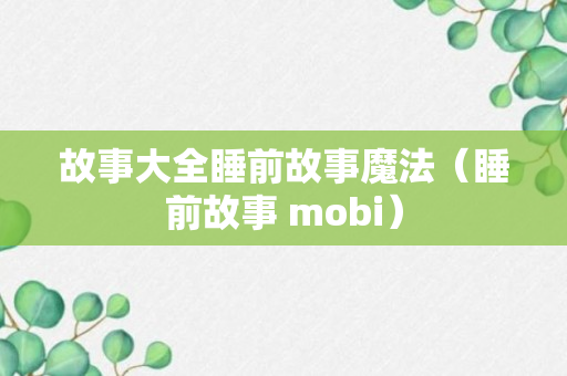 故事大全睡前故事魔法（睡前故事 mobi）