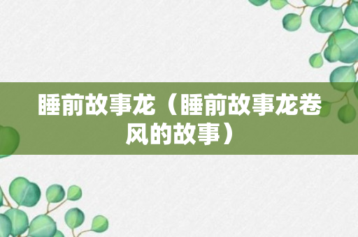 睡前故事龙（睡前故事龙卷风的故事）