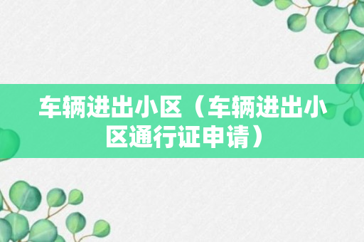 车辆进出小区（车辆进出小区通行证申请）