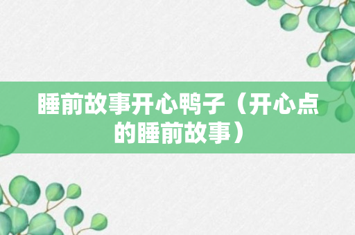 睡前故事开心鸭子（开心点的睡前故事）