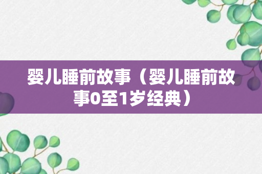 婴儿睡前故事（婴儿睡前故事0至1岁经典）