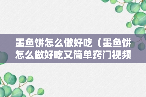 墨鱼饼怎么做好吃（墨鱼饼怎么做好吃又简单窍门视频）