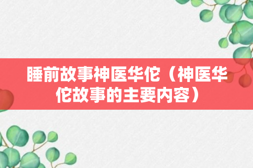 睡前故事神医华佗（神医华佗故事的主要内容）