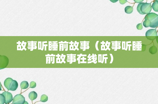 故事听睡前故事（故事听睡前故事在线听）