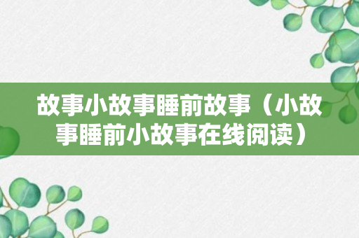 故事小故事睡前故事（小故事睡前小故事在线阅读）