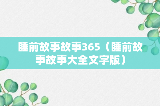 睡前故事故事365（睡前故事故事大全文字版）