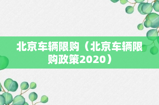 北京车辆限购（北京车辆限购政策2020）