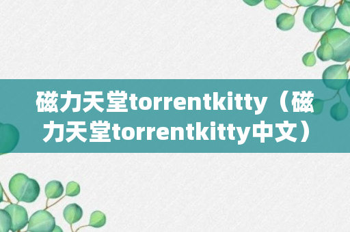 磁力天堂torrentkitty（磁力天堂torrentkitty中文）