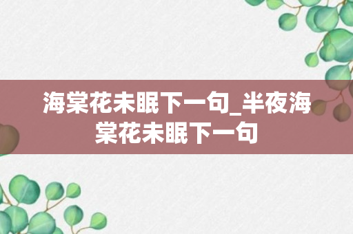 海棠花未眠下一句_半夜海棠花未眠下一句