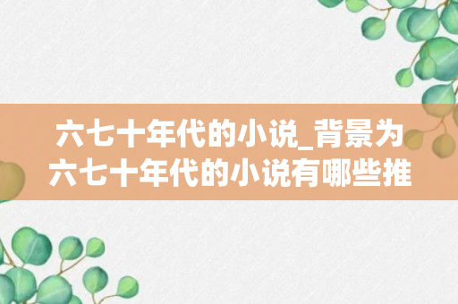 六七十年代的小说_背景为六七十年代的小说有哪些推荐