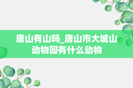 唐山有山吗_唐山市大城山动物园有什么动物