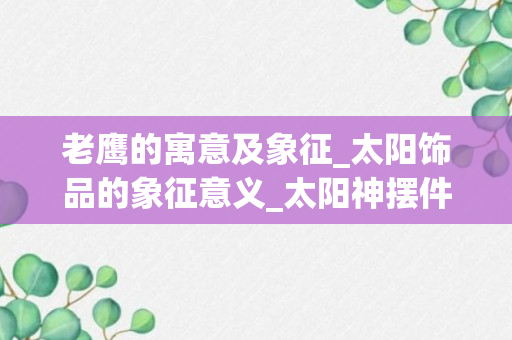 老鹰的寓意及象征_太阳饰品的象征意义_太阳神摆件的寓意是什么