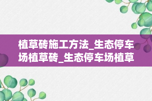 植草砖施工方法_生态停车场植草砖_生态停车场植草砖基层怎样做