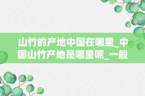 山竹的产地中国在哪里_中国山竹产地是哪里呢_一般是哪几个省份呢