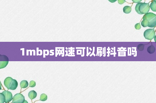 1mbps网速可以刷抖音吗