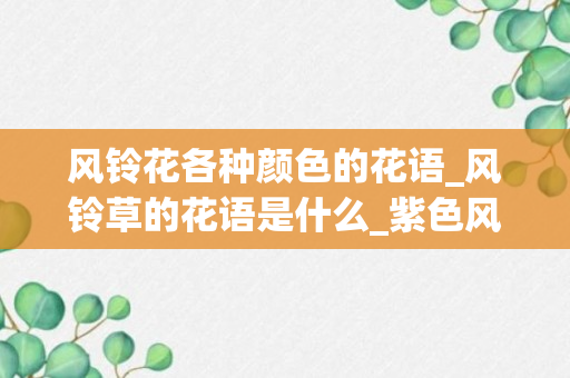 风铃花各种颜色的花语_风铃草的花语是什么_紫色风铃草的花语是什么