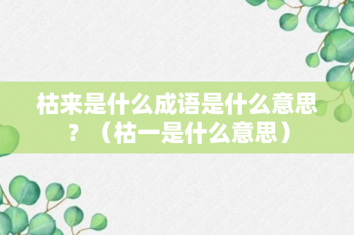 枯来是什么成语是什么意思？（枯一是什么意思）